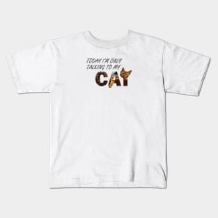 Today I'm only talking to my cat - Bengal cat oil painting word art Kids T-Shirt